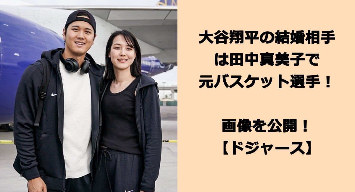 大谷翔平の結婚相手(嫁/妻)は田中真美子で元バスケット選手！画像を公開！【ドジャース】