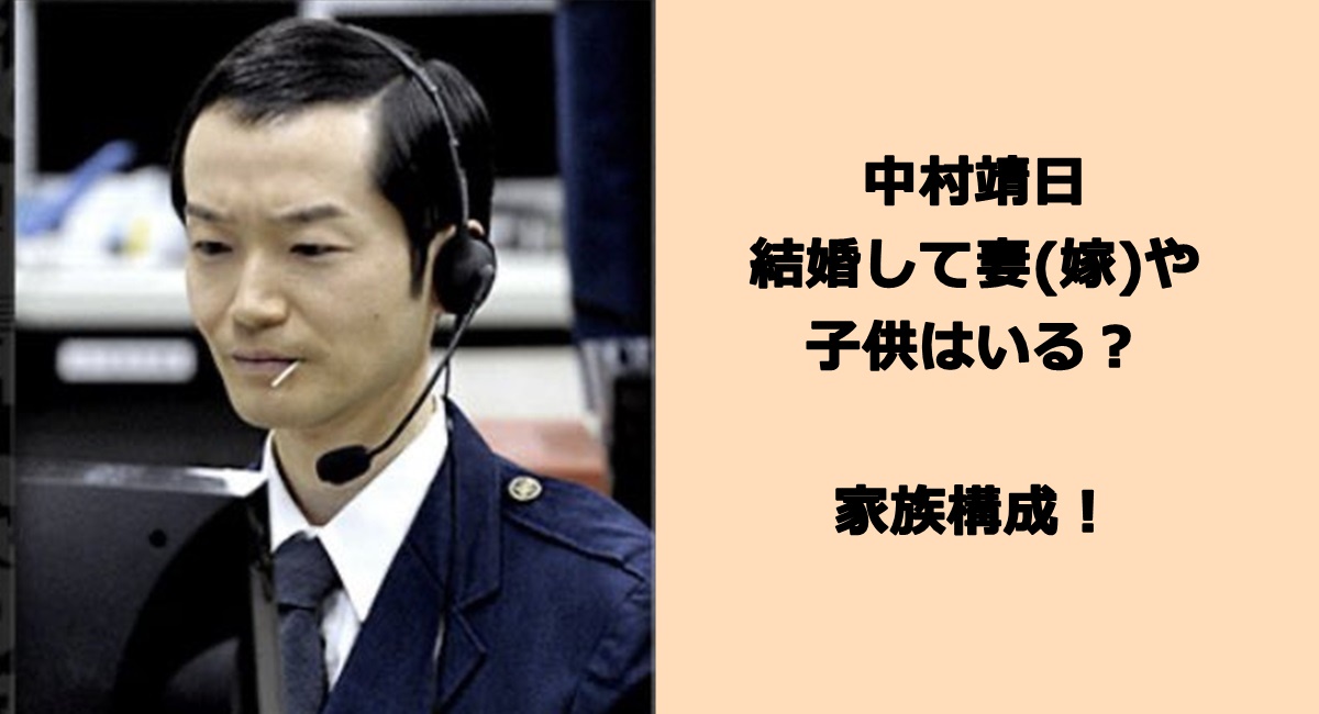 中村靖日は結婚して妻(嫁)や子供はいる？家族構成！