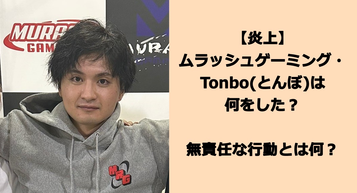 ムラッシュゲーミングのTonbo(とんぼ)は何をした？無責任な行動とは何？【炎上】