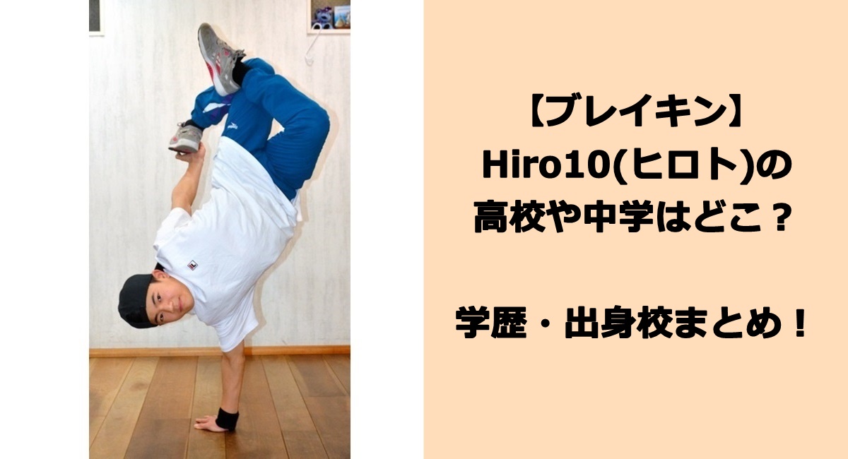 ブレイキンHiro10(ヒロト)の高校や中学はどこ？学歴・出身校まとめ！